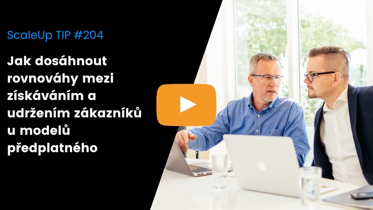 Jak dosáhnout rovnováhy mezi získáváním a udržením zákazníků u modelů předplatného | ScaleUp TIP #204